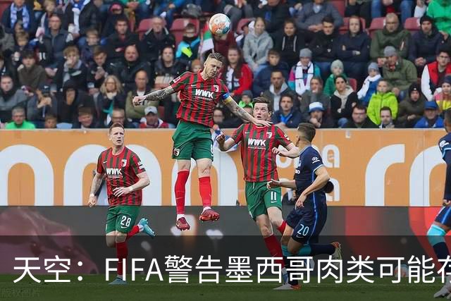天空：FIFA警告墨西哥肉类可能存在违禁药物污染，英格兰需要小心