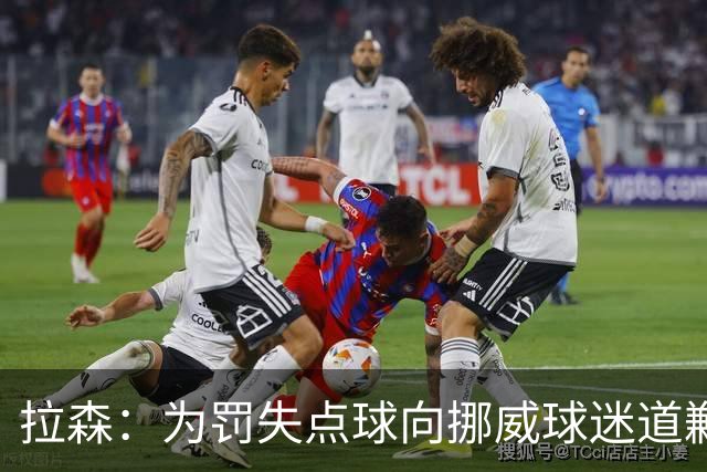 拉森：为罚失点球向挪威球迷道歉，如果还有点球我仍会勇敢主罚