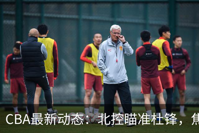 CBA最新动态：北控瞄准杜锋，焦泊乔申请交易，朱芳雨寻求旧将